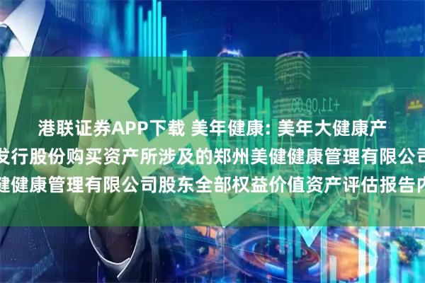 港联证券APP下载 美年健康: 美年大健康产业控股股份有限公司拟发行股份购买资产所涉及的郑州美健健康管理有限公司股东全部权益价值资产评估报告内容摘要