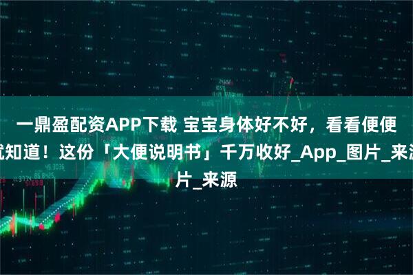 一鼎盈配资APP下载 宝宝身体好不好，看看便便就知道！这份「大便说明书」千万收好_App_图片_来源